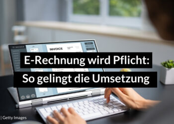 E-Rechnung wird Pflicht - So setzen Sie die Anforderungen Schritt für Schritt um