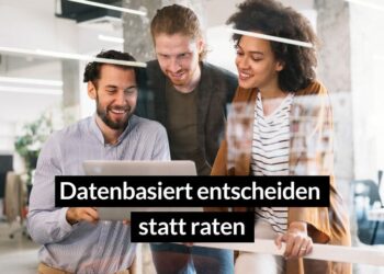Datenbasiert entscheiden- ein Leitfaden für mehr Datenkompetenz in Unternehmen