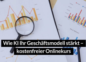 Wie KI Ihr Geschäftsmodell stärkt – kostenfreier Onlinekurs für Unternehmen